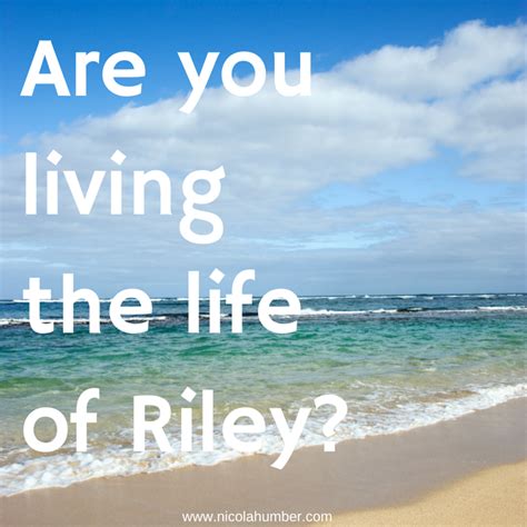 Are you living the life of Riley? – Nicola Humber