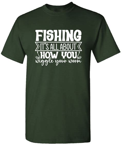 Fishing It S All About How You Wiggle Your Worm Novelty Fishing Shirt