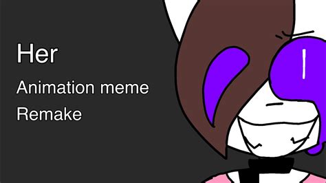 Her Animation Meme Remake Youtube