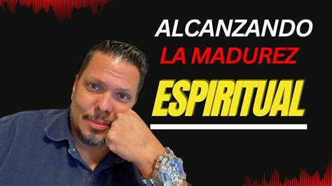 Alcanzando La Madurez Espiritual Un Camino De Transformación YouTube