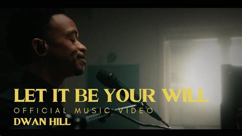 Let It Be Your Will Dwan Hill Official Music Video Youtube