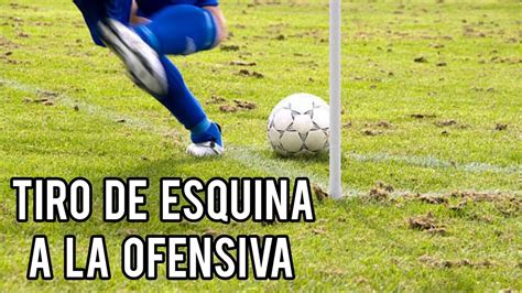 Tiro de Esquina en el Fútbol a la Ofensiva Saque de Esquina o Córner