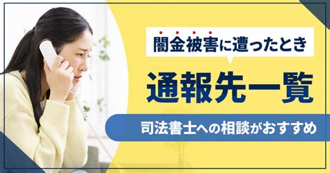 闇金の被害に遭ったときの通報先を一覧で紹介！司法書士への相談がおすすめ