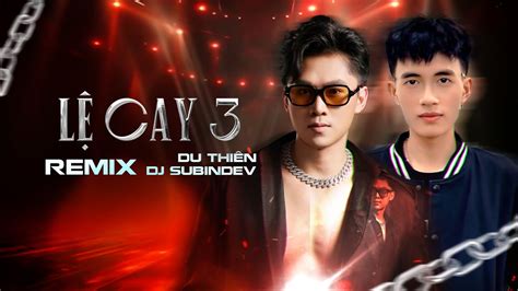 LỆ CAY 3 REMIX DU THIÊN x DJ SUBINDEV Đường Tình Anh Mãi Cứ Thế Một