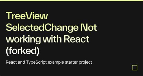 Treeview Selectedchange Not Working With React Forked Codesandbox