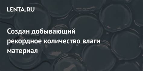 Создан добывающий рекордное количество влаги материал: Наука: Наука и ...