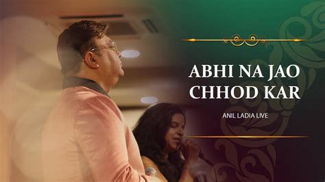 Abhi Na Jao Chhod Kar Full Hindi Song Anil Ladia Live Youtube