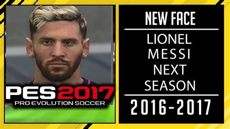 Pes 2017 New Face And Hair Lionel Messi Next Season • 2016 2017 • Hd Youtube