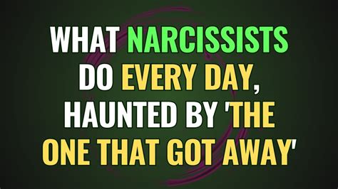 What Narcissists Do Every Day Haunted By The One That Got Away NPD