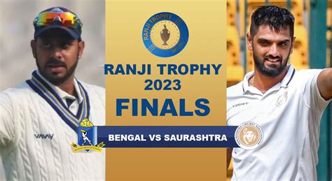 Ranji Trophy Final Bengal Vs Saurashtra Ranji Trophy Final Confirmed