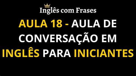 Aula 18 Aula De Conversação Em Inglês Para Iniciantes Aprenda Inglês Mais Rápido Youtube