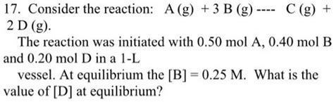 Solved 17 Consider The Reaction A G 3 B G C G 2 D G The Reaction Was Initiated With