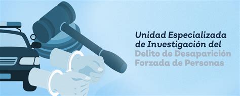 Unidad Especializada De Investigaci N Del Delito De Desaparici N