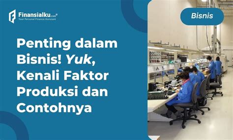 Faktor Produksi Adalah Pengertian Jenis Dan Manfaatnya Lengkap