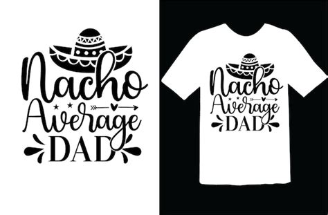 Premium Vector Nacho Average Dad T Shirt Design