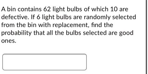 SOLVED A Bin Contains 62 Light Bulbs Of Which 10 Are Defective If 6