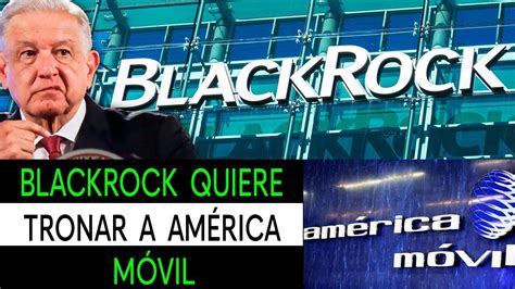 Slim En Shock Blackrock Busca Tronar A Telcel Lanza Ataque Desde Wall