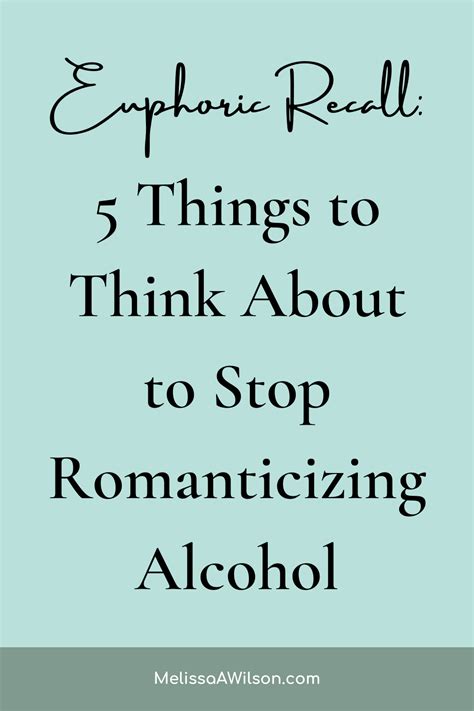 Euphoric Recall 5 Things To Think About To Stop Romanticizing Alcohol