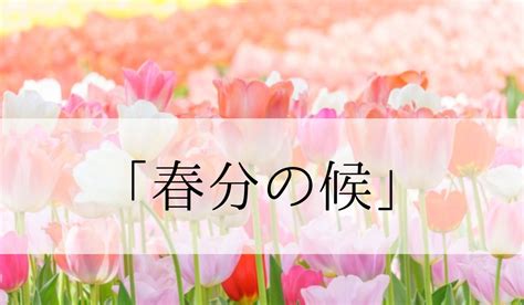 「春分の候」の時期はいつからいつまで？結びや使い方と例文｜語彙力com