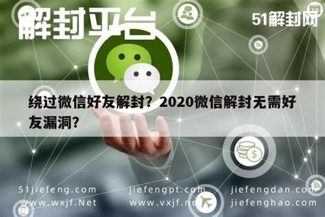 绕过微信好友解封？2020微信解封无需好友漏洞？微信解封平台