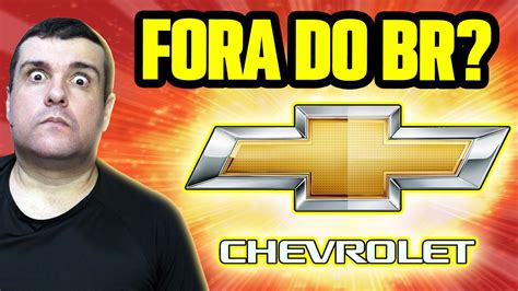 O Futuro Sombrio Da Chevrolet Vai Sair Do Brasil Igual A Ford Isso