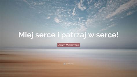 Adam Mickiewicz Quote Miej Serce I Patrzaj W Serce