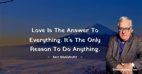 Love Is The Answer To Everything It S The Only Reason To Do Anything