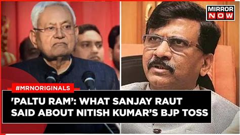 Nitish Kumar Sanjay Raut Takes A Dig At Bihar Cm After Split From India Bloc Latest Youtube