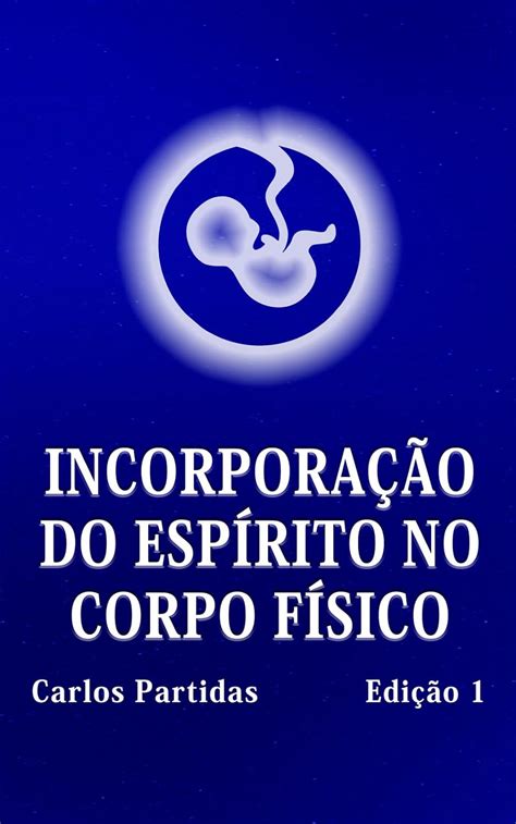 INCORPORAÇÃO DO ESPÍRITO NO CORPO FÍSICO A PROBABILIDADE NÃO É O VALOR