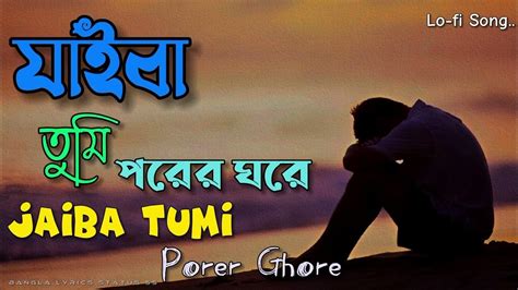 Bangla Song Jaiba Tumi Tumi Porer Ghore যাইবা তুমি পরের ঘরে Lo Fi