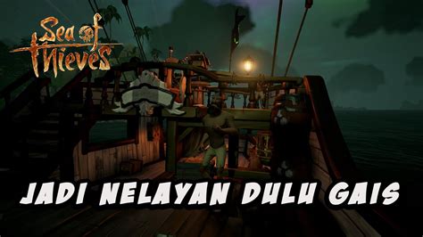 JADI NELAYAN LAGI GAK SIH Sea Of Thieves YouTube