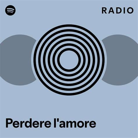 Perdere L Amore Radio Playlist By Spotify Spotify