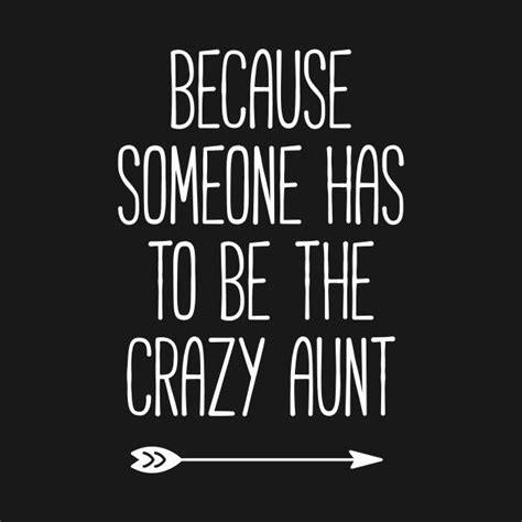 Because Someone Has To Be The Crazy Aunt T-Shirt