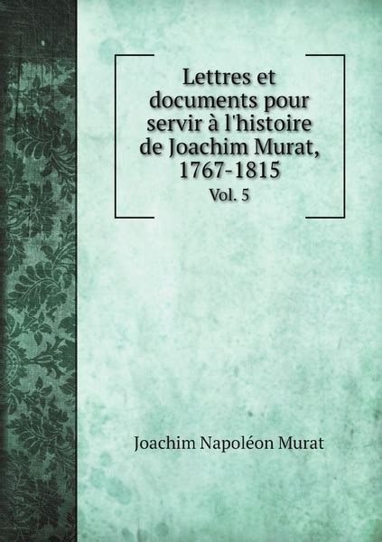 Lettres Et Documents Pour Servir A L Histoire De Joachim Murat