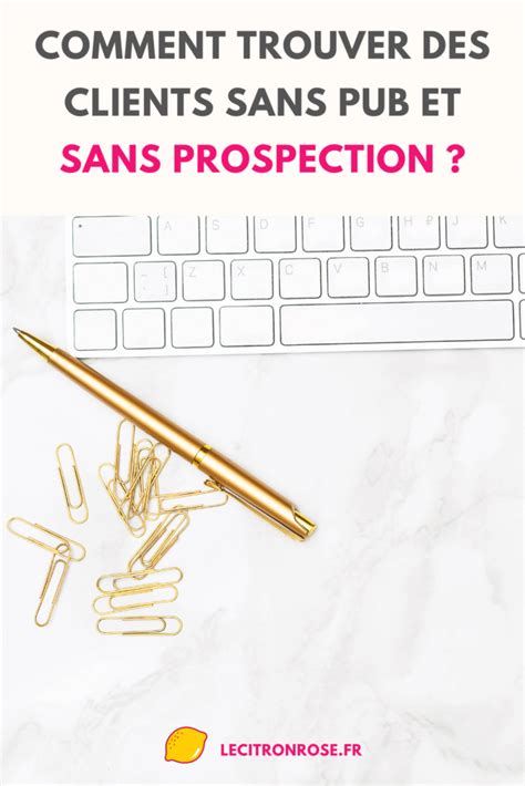 Comment Trouver Des Clients Sans Pub Et Sans Prospection Le Citron