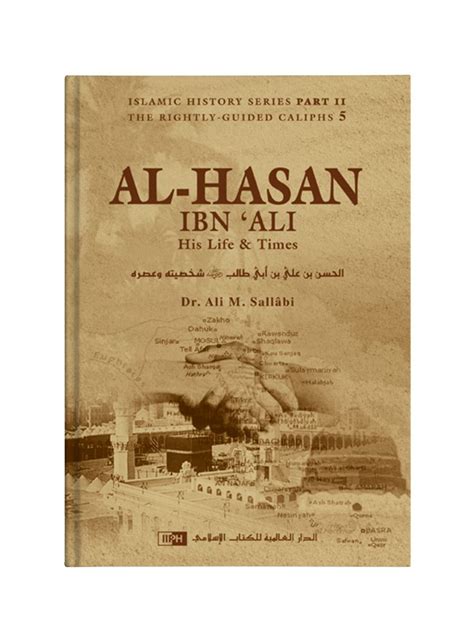 Al Hasan Ibn ‘ali Ibn Abi Talib His Life And Times By Dr Ali M Sallabi