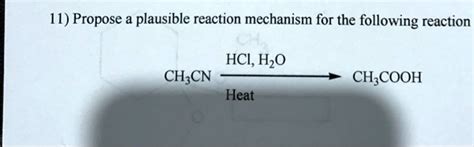 SOLVED 11 Propose A Plausible Reaction Mechanism For The Following