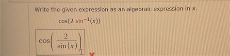 Solved Write The Given Expression As An Algebraic Expression Chegg