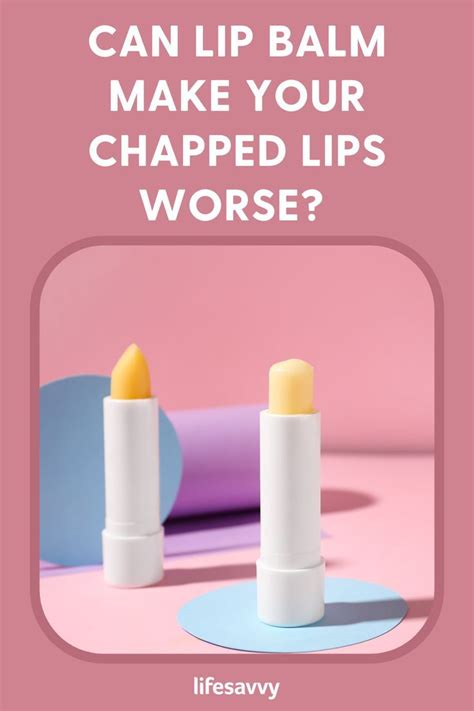 Can Lip Balm Make Your Chapped Lips Worse The Balm Lip Balm Lips