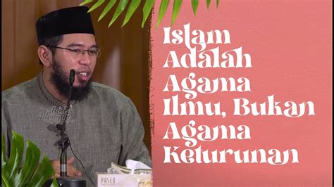 Islam Adalah Agama Ilmu Bukan Agama Keturunan Ustadz Muhammad Nuzul Dzikri Lc Youtube