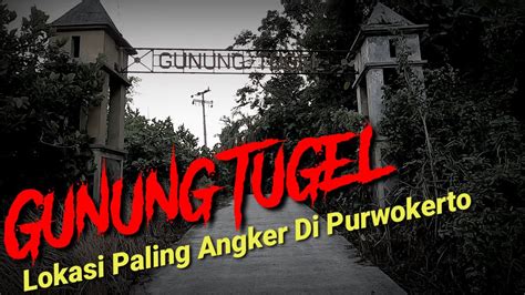 Ada Apa Dengan Gunung Tugel Lokasi Yg Terkenal Angker Di Purwokerto