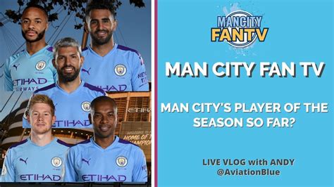 Man City Fan Tv Live Who S Been Our Best Player This Season Mcfc