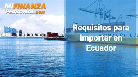 Requisitos Para Importar En Ecuador