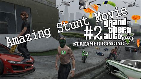 GTA 5 Online GTA V Online Amazing Stunt Movie 2 Streamer Banging