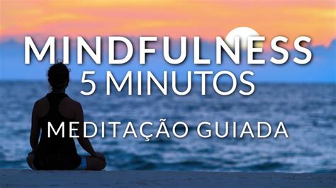 Mindfulness Em 5 Minutos MeditaÇÃo Guiada Youtube