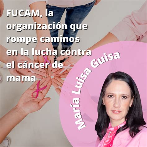 Fucam La Organización Que Rompe Caminos En La Lucha Contra El Cáncer