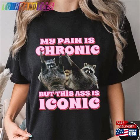 My Pain Is Chronic But This Ass Iconic Shirt Funny Raccoon Meme T