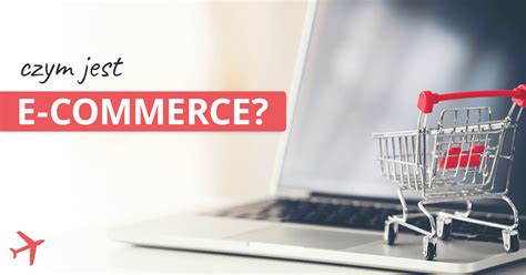 Czym jest branża e commerce Jak e handel wygląda w Polsce