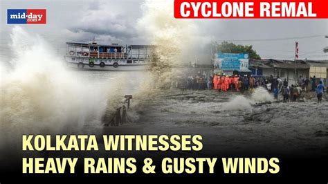 Cyclone Remal Makes Landfall Kolkata Witnesses Heavy Rain Storms And Gusty Winds