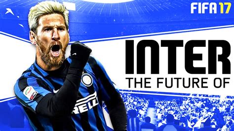 Fifa 17 Career Mode The Future Of Inter Milan Signing Messi Youtube